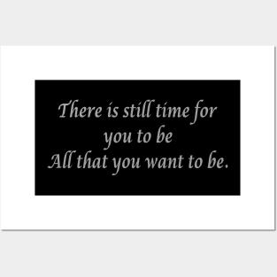 There is still time for you to be all that you want to be. Posters and Art